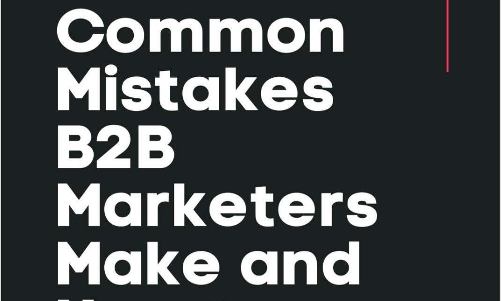 10 Common Mistakes B2B Marketers Make and How to Avoid Them