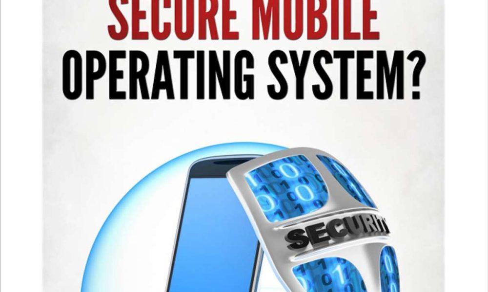 What Is The Most Secure Mobile Operating System?