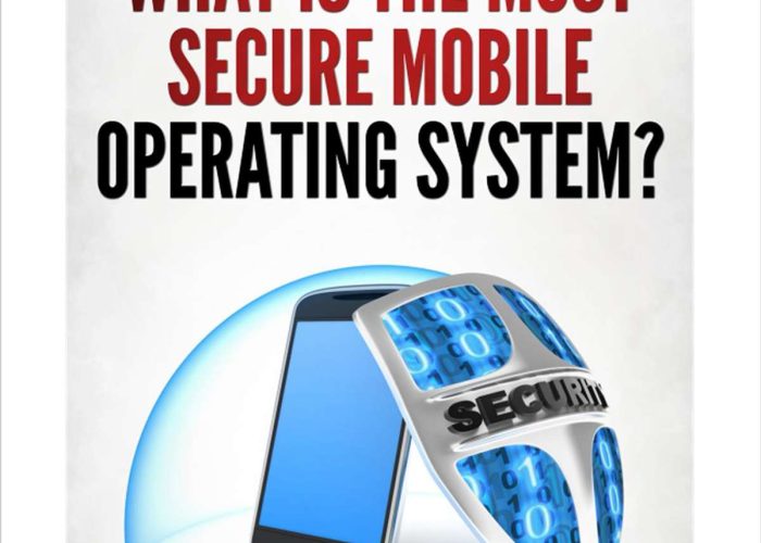 What Is The Most Secure Mobile Operating System?