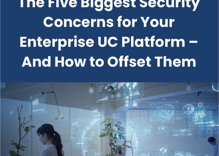 The Five Biggest Security Concerns for Your Enterprise UC Platform – And How to Offset Them