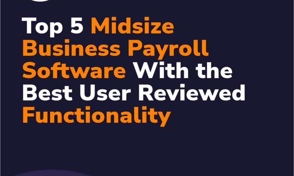 Top 5 Midsize Business Payroll Software With the Best User Reviewed Functionality