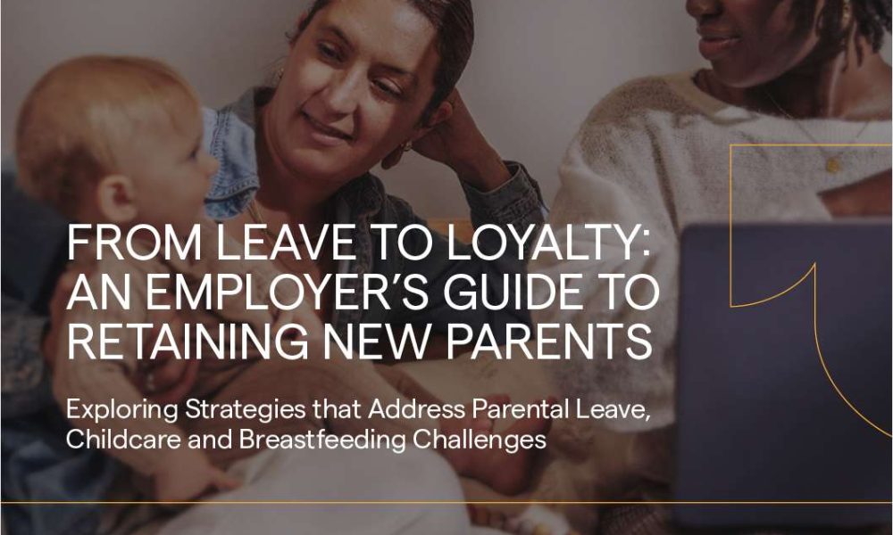 FROM LEAVE TO LOYALTY: AN EMPLOYER’S GUIDE TO RETAINING NEW PARENTS