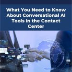 What You Need to Know About Conversational AI Tools in the Contact Center