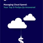 Managing Cloud Spend: Your Top 5 FinOps Qs Answered