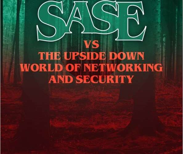 SASE_vs_the_Upside_Down_World_of_Networking_and_Security