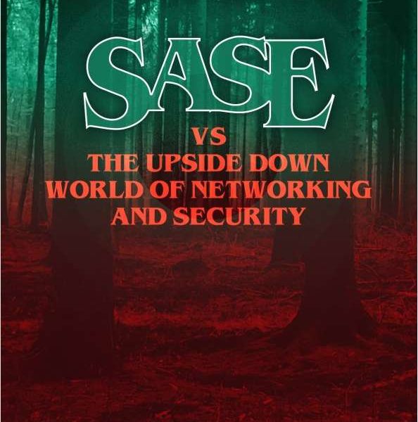 SASE_vs_the_Upside_Down_World_of_Networking_and_Security