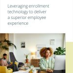 Leveraging enrollment technology to deliver a superior employee experience