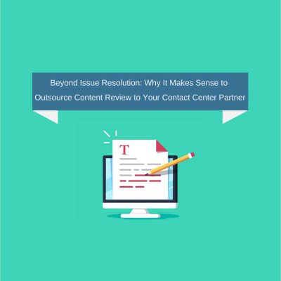 Beyond Issue Resolution Why It Makes Sense to Outsource Content Review to Your Contact Center Partner