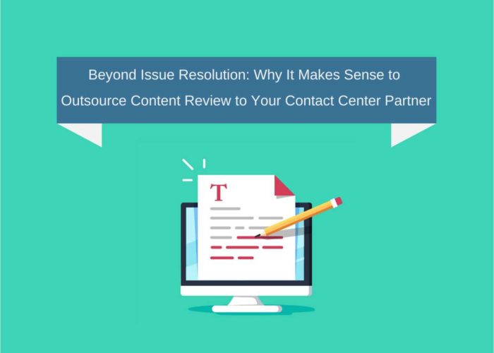 Beyond Issue Resolution Why It Makes Sense to Outsource Content Review to Your Contact Center Partner